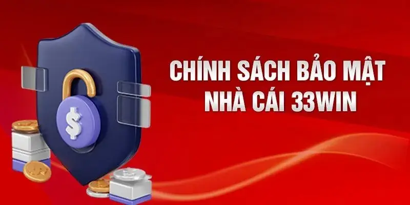 Chính sách bảo mật 33Win giúp bet thủ bảo vệ trải nghiệm cá cược