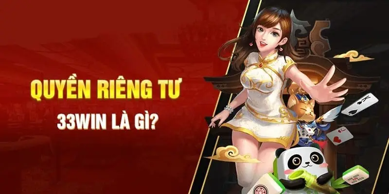 Quyền riêng tư 33Win là gì?