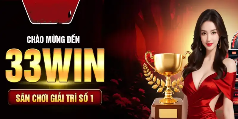 Chào mừng bạn đến với 33Win nhà cái giải trí số 1