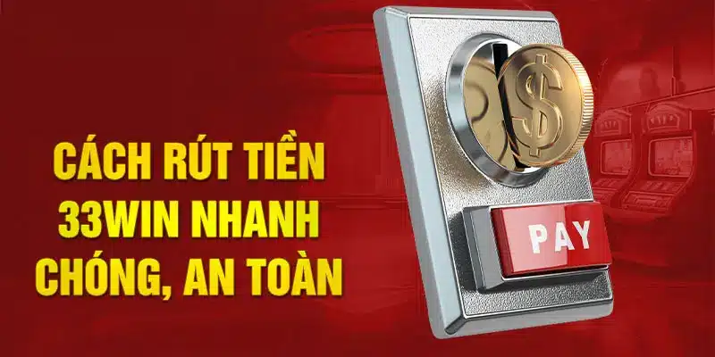 Rút tiền 33Win nhanh chóng với quy trình cập nhật mới nhất